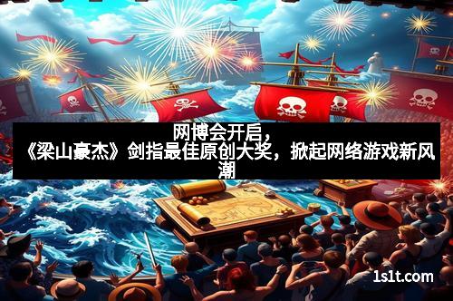 网博会开启，《梁山豪杰》剑指最佳原创大奖，掀起网络游戏新风潮